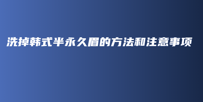 洗掉韩式半永久眉的方法和注意事项插图