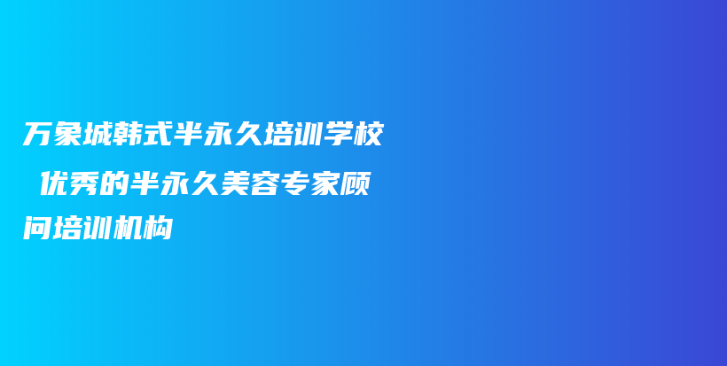 万象城韩式半永久培训学校─优秀的半永久美容专家顾问培训机构插图