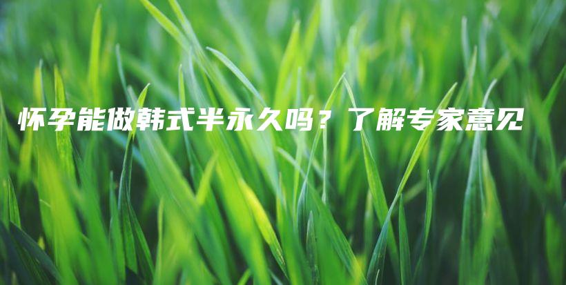 怀孕能做韩式半永久吗？了解专家意见插图