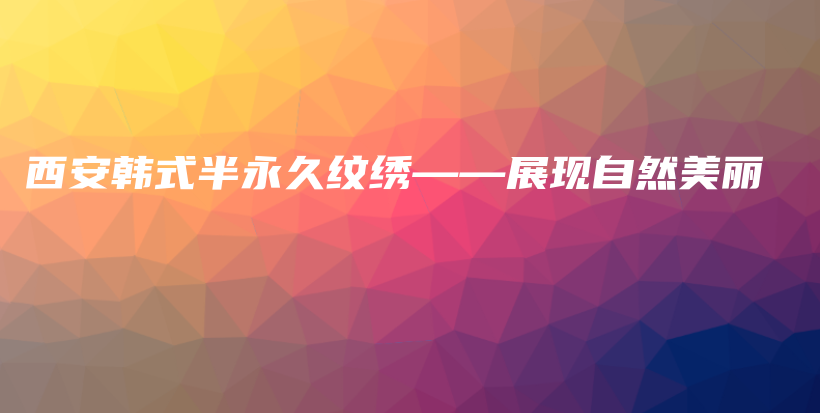 西安韩式半永久纹绣——展现自然美丽插图