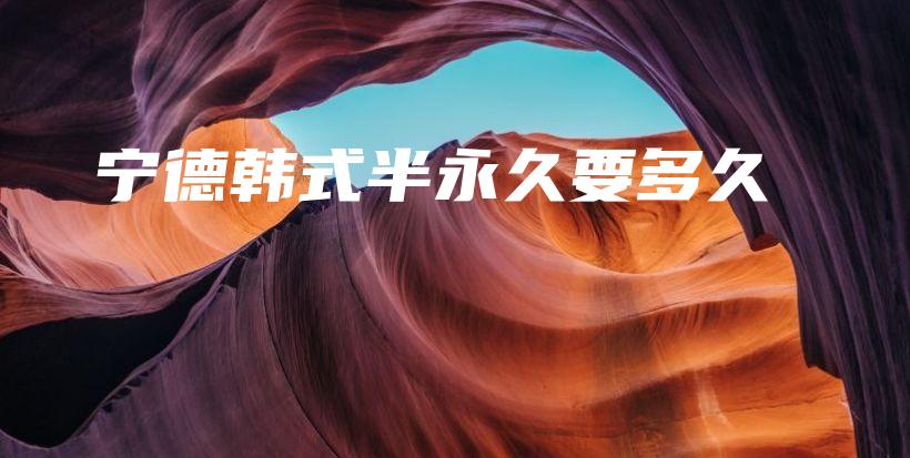 宁德韩式半永久要多久插图