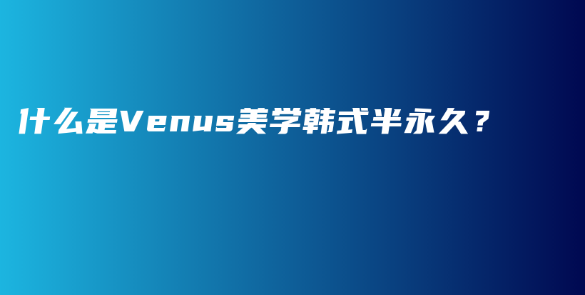 什么是Venus美学韩式半永久？插图