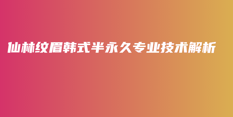 仙林纹眉韩式半永久专业技术解析插图