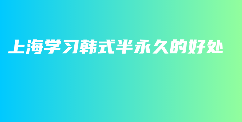 上海学习韩式半永久的好处插图