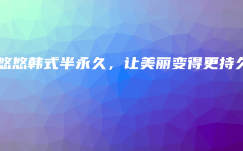 糖悠悠韩式半永久，让美丽变得更持久