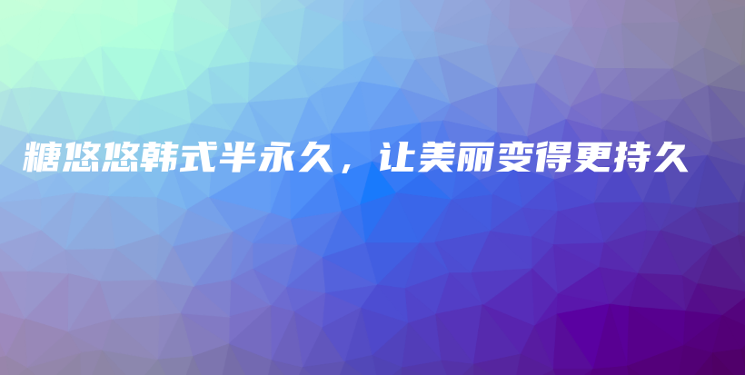 糖悠悠韩式半永久，让美丽变得更持久插图