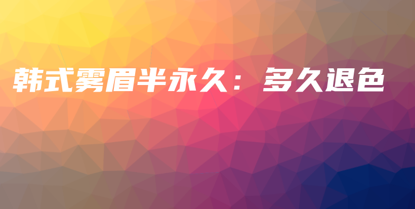 韩式雾眉半永久：多久退色插图