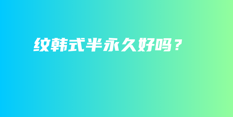 纹韩式半永久好吗？插图