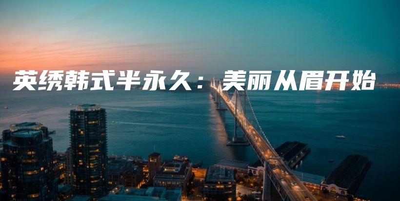 英绣韩式半永久：美丽从眉开始插图