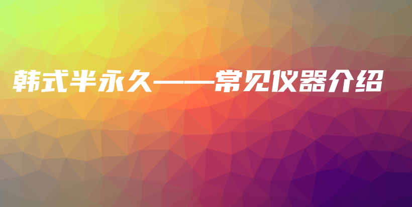 韩式半永久——常见仪器介绍插图
