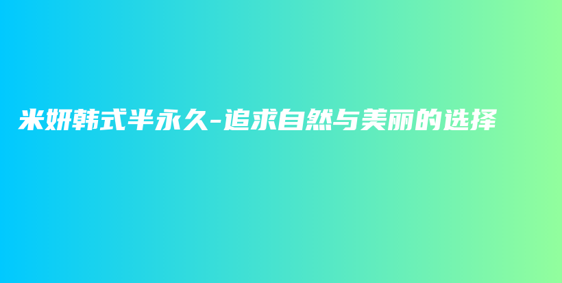 米妍韩式半永久-追求自然与美丽的选择插图