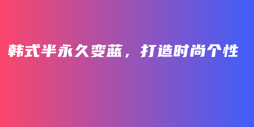 韩式半永久变蓝，打造时尚个性插图