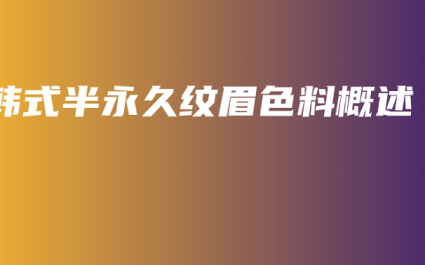韩式半永久纹眉色料概述