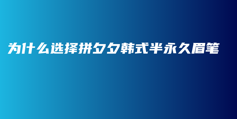为什么选择拼夕夕韩式半永久眉笔插图
