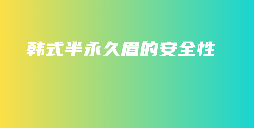 韩式半永久眉的安全性插图