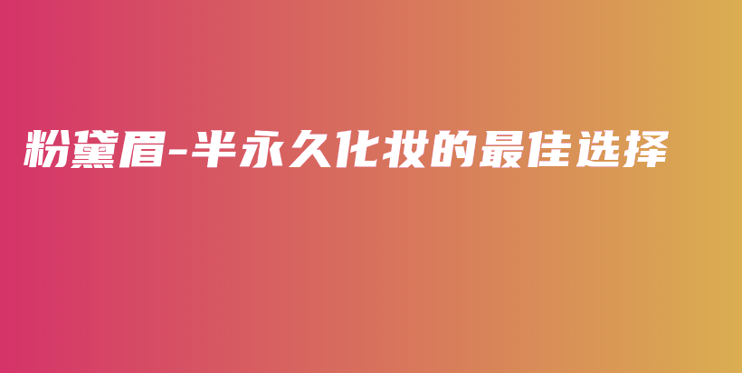 粉黛眉-半永久化妆的最佳选择插图