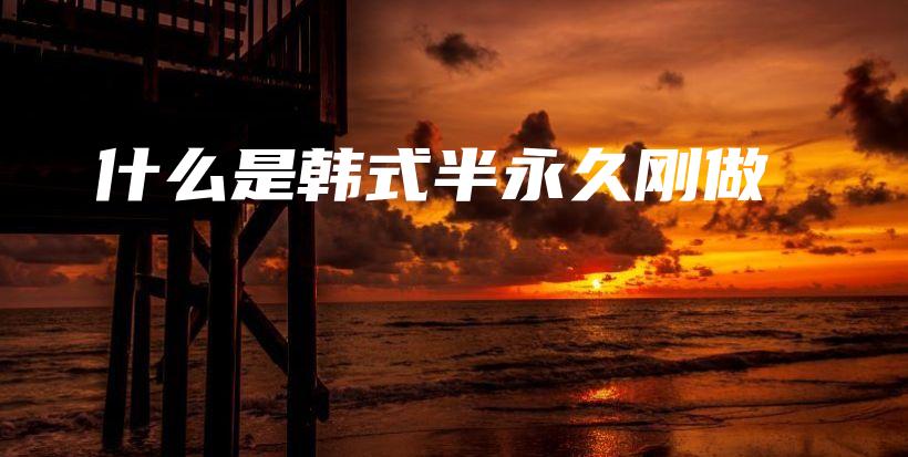 什么是韩式半永久刚做插图