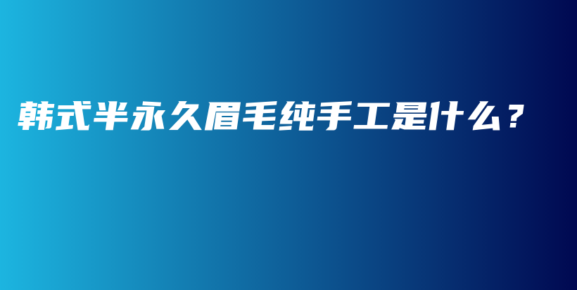 韩式半永久眉毛纯手工是什么？插图