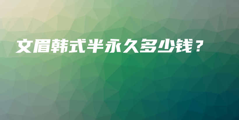 文眉韩式半永久多少钱？插图