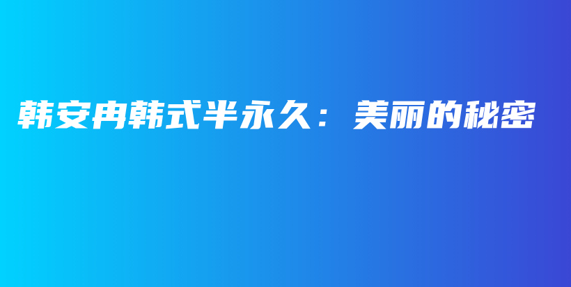 韩安冉韩式半永久：美丽的秘密插图