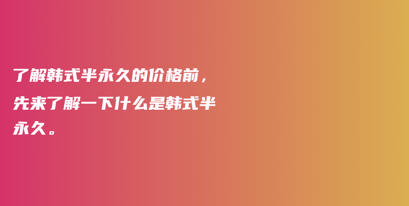 了解韩式半永久的价格前，先来了解一下什么是韩式半永久。插图