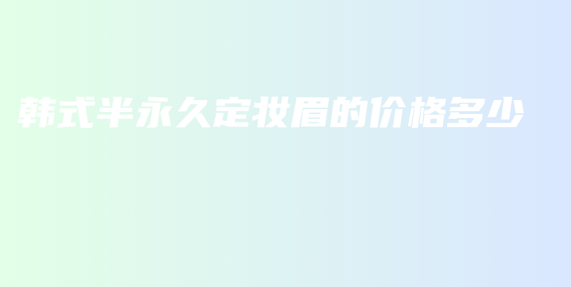 韩式半永久定妆眉的价格多少插图