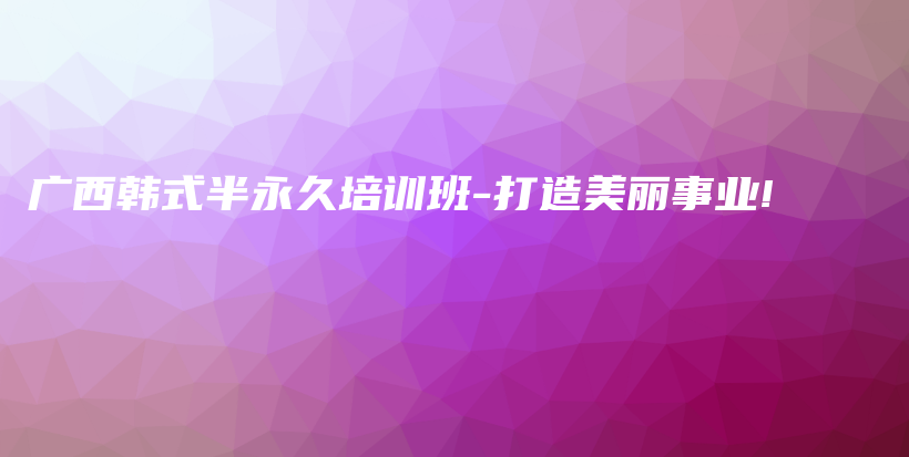 广西韩式半永久培训班-打造美丽事业!插图