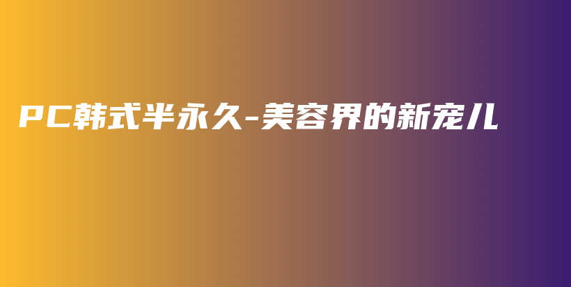 PC韩式半永久-美容界的新宠儿插图