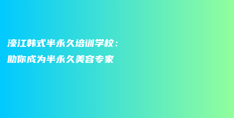 濠江韩式半永久培训学校：助你成为半永久美容专家插图