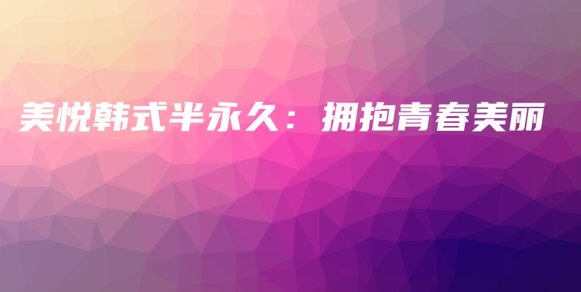 美悦韩式半永久：拥抱青春美丽插图