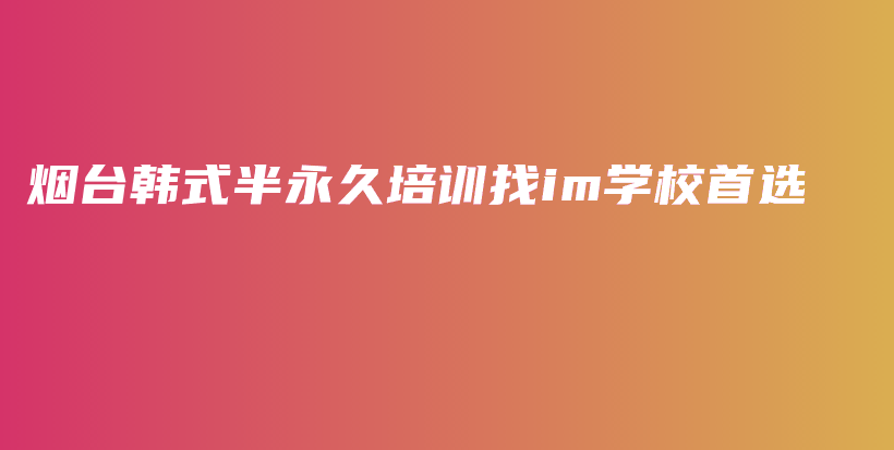烟台韩式半永久培训找im学校首选插图