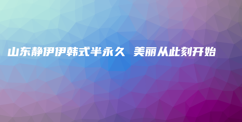 山东静伊伊韩式半永久 美丽从此刻开始插图