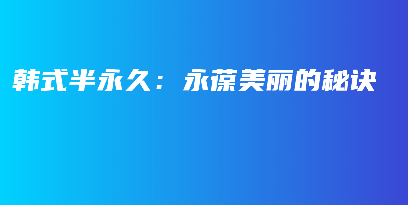 韩式半永久：永葆美丽的秘诀插图