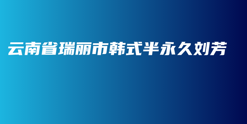 云南省瑞丽市韩式半永久刘芳插图