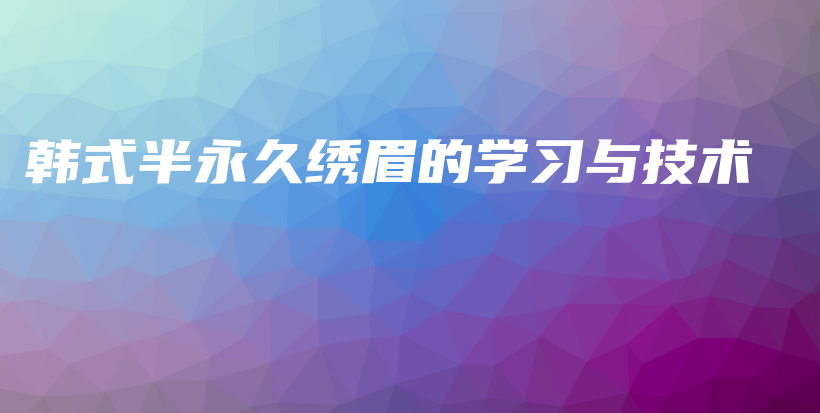 韩式半永久绣眉的学习与技术插图