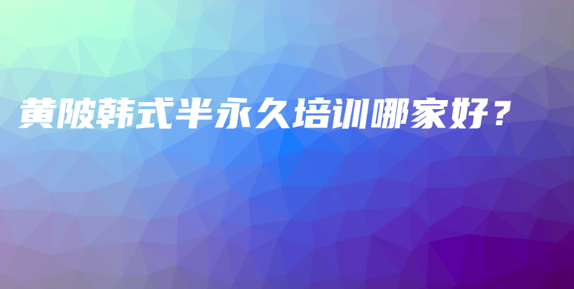 黄陂韩式半永久培训哪家好？插图