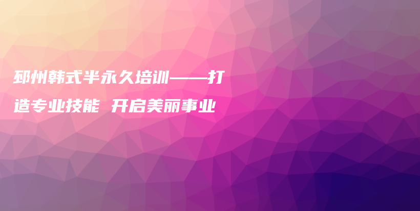 邳州韩式半永久培训——打造专业技能 开启美丽事业插图
