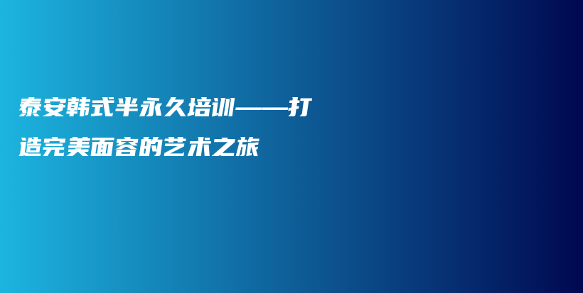 泰安韩式半永久培训——打造完美面容的艺术之旅插图