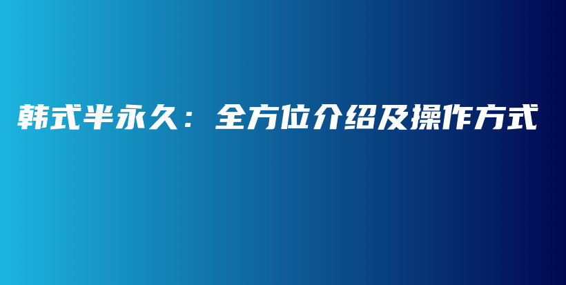 韩式半永久：全方位介绍及操作方式插图