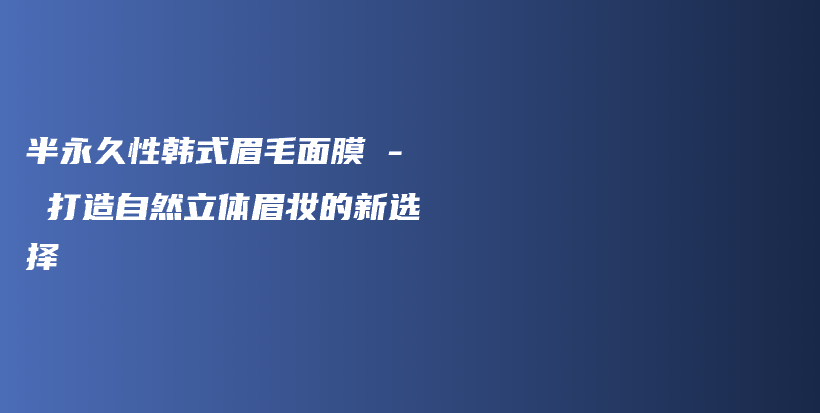 半永久性韩式眉毛面膜 – 打造自然立体眉妆的新选择插图
