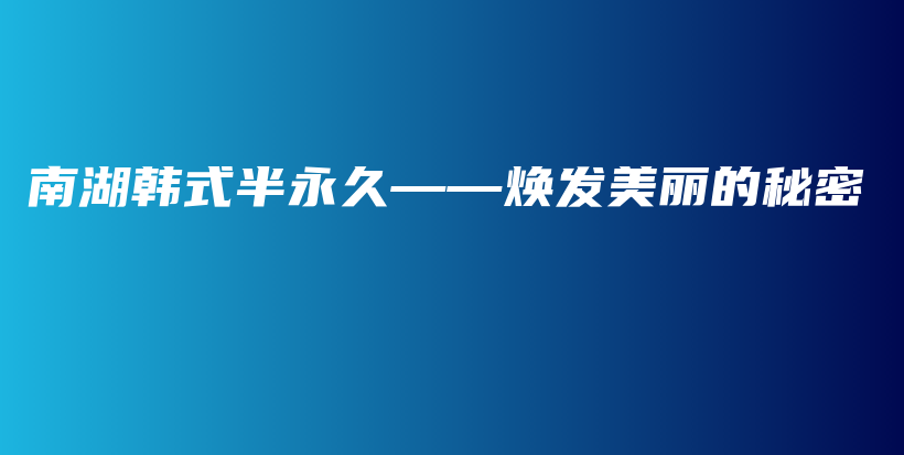 南湖韩式半永久——焕发美丽的秘密插图