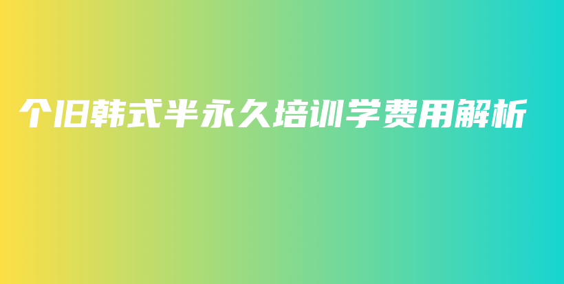 个旧韩式半永久培训学费用解析插图