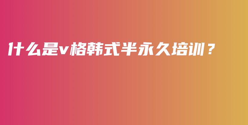 什么是v格韩式半永久培训？插图