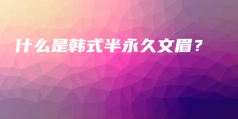 什么是韩式半永久文眉？插图