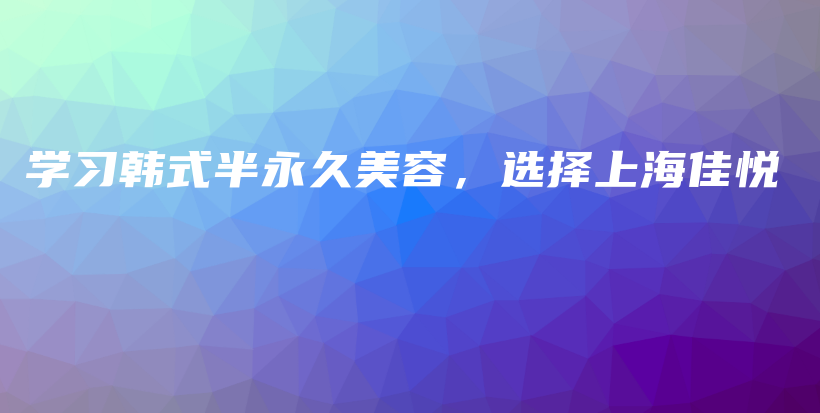 学习韩式半永久美容，选择上海佳悦插图
