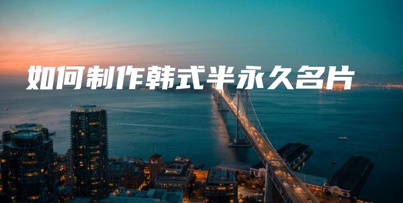 如何制作韩式半永久名片插图