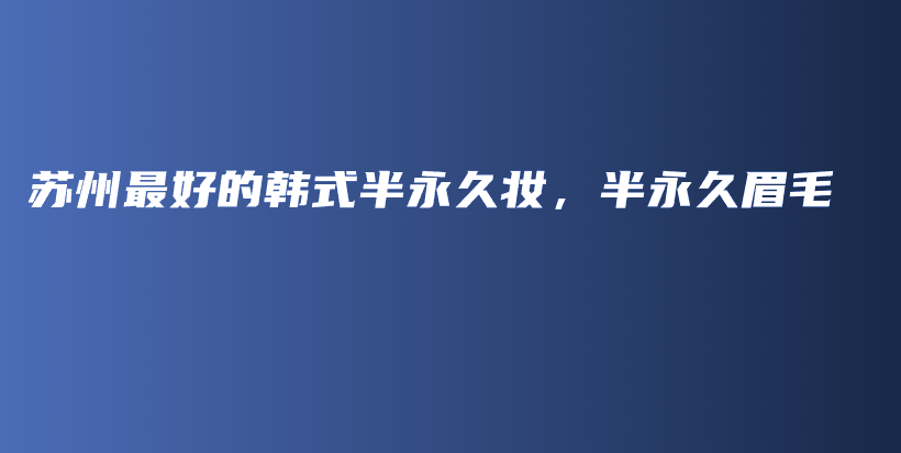 苏州最好的韩式半永久妆，半永久眉毛插图