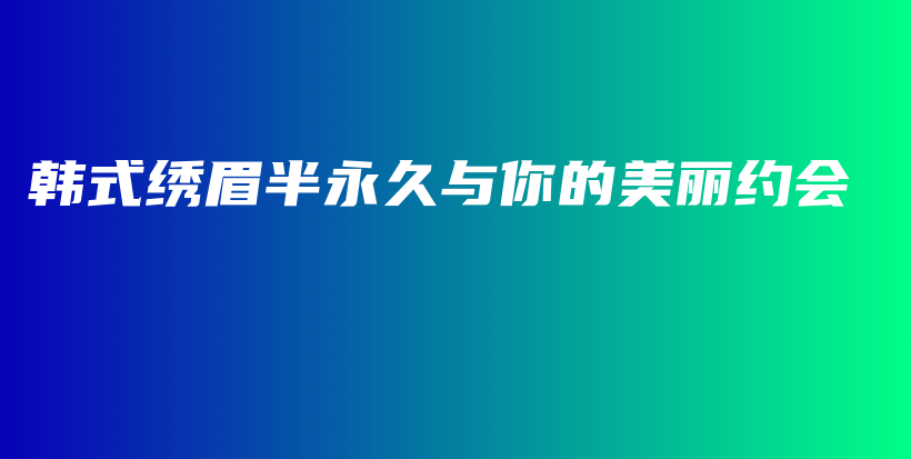 韩式绣眉半永久与你的美丽约会插图