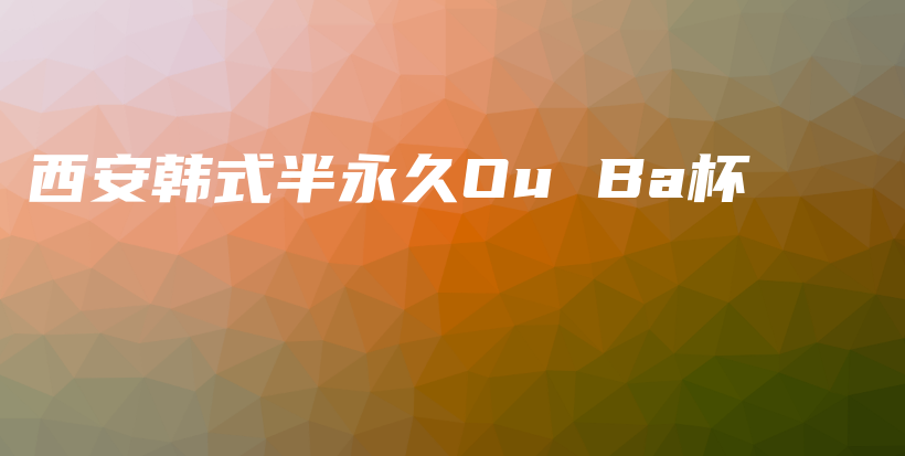 西安韩式半永久Ou Ba杯插图