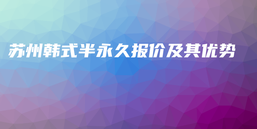 苏州韩式半永久报价及其优势插图
